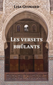 Title: Les versets brûlants: Un décryptage pédagogique des versets coraniques, Author: Lisa Guimard
