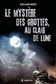 Title: Le mystère des grottes, au Clair de Lune: Un roman de science-fiction, Author: Jean-Claude Miriski