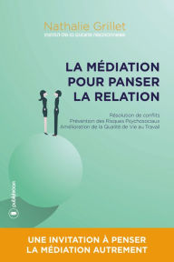 Title: La médiation pour panser la relation: Une invitation à penser la médiation autrement, Author: Nathalie Grillet