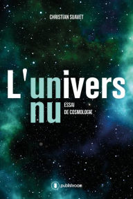 Title: L'univers nu: Essai de cosmologie, Author: Christian Suavet