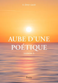 Title: Aube d'une poétique: Saison 2, Author: A. Omer Liacet