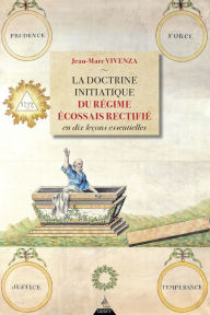 Title: La doctrine initiatique du Régime Écossais Rectifié en dix leçons essentielles, Author: Jean-Marc Vivenza