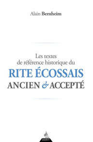 Title: Les textes de référence historique du Rite Écossais Ancien et Accepté, Author: Alain Bernheim