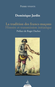 Title: La tradition des francs-maçons - Histoire et transmission initiatique, Author: Dominique Jardin