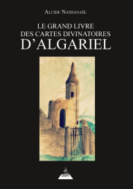 Title: Le Grand livre des Cartes divinatoires d'Algariel, Author: Alcide Nathanaël