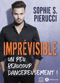 Title: Imprévisible - Un peu, beaucoup, dangereusement !, Author: Sophie S. Pierucci