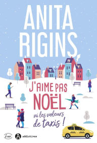 Title: J'aime pas Noël ni les voleurs de taxis, Author: Anita Rigins