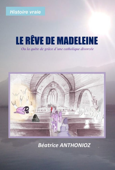 Le rêve de Madeleine: Ou la quête de grâce d'une catholique divorcée