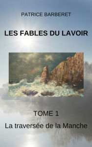 Title: Les Fables du Lavoir Tome 1 La traversée de la Manche: Première édition, Author: Patrice Barberet