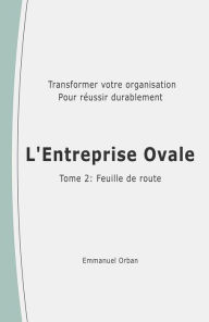 Title: L'Entreprise Ovale : feuille de route: Transformer votre organisation pour réussir durablement, Author: Emmanuel Orban