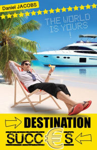Title: Destination Succès: Principes et rituels de la vente, Author: Daniel Jacobs