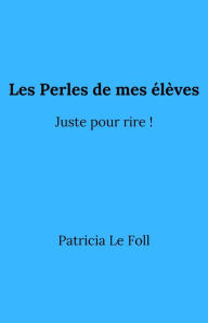 Title: Les Perles de mes élèves: Juste pour rire !, Author: Patricia Le Foll