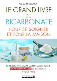 Title: Le Grand Livre du bicarbonate pour se soigner et pour la maison, Author: Alix Lefief-Delcourt
