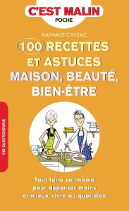 Title: 100 recettes et astuces maison, beauté, bien-être, c'est malin, Author: Nathalie Cayzac