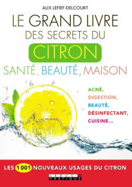 Title: Le Grand Livre des secrets du citron : Santé, beauté, maison, Author: Alix Lefief-Delcourt