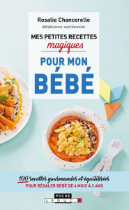 Title: Mes petites recettes magiques pour mon bébé, Author: Rosalie Chancerelle