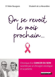 Title: On se revoit le mois prochain... : Chronique d'un cancer du sein racontée par un chirurgien oncol..., Author: Didier Bourgeois