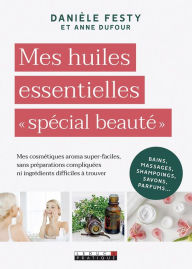 Title: Mes huiles essentielles « spécial beauté », Author: Danièle Festy