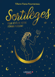 Title: Sortilèges pour révéler son féminin puissant, Author: Tifenn-Tiana Fournereau