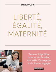 Title: Liberté, égalité, maternité, Author: Emilie Daudin
