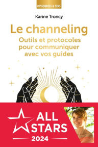 Title: Le Channeling : Outils et protocoles pour communiquer avec vos guides, Author: Karine Troncy