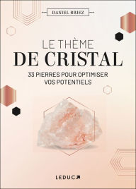 Title: Le thème de cristal : 33 pierres pour optimiser vos potentiels, Author: Daniel Briez