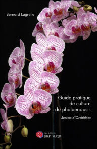 Title: Guide pratique de culture du phalaenopsis, Author: Bernard Lagrelle