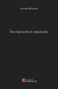 Title: De crépuscule en crépuscules, Author: Georges Richardot