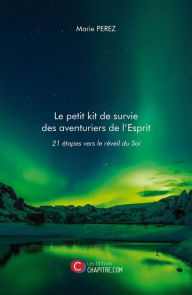 Title: Le petit kit de survie des aventuriers de l'Esprit: 21 étapes vers le réveil du Soi, Author: Marie Perez