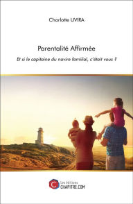 Title: Parentalité Affirmée: Et si le capitaine du navire familial, c'était vous ?, Author: Charlotte Uvira