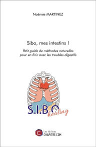 Title: Sibo, mes intestins !: Petit guide de méthodes naturelles pour en finir avec les troubles digestifs, Author: Noëmie Martinez