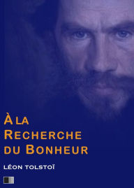 Title: À la recherche du Bonheur, Author: Leo Tolstoy