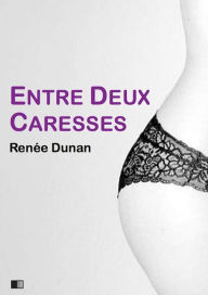 Title: Entre deux caresses (version intégrale), Author: Renée Dunan