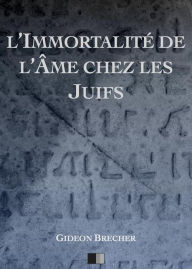 Title: L'immortalité de l'âme chez les Juifs, Author: Gideon Brecher