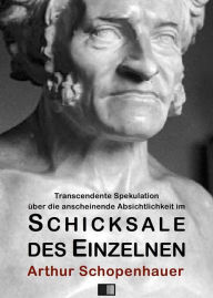 Title: Transcendente Spekulation über die anscheinende Absichtlichkeit im Schicksale des Einzelnen, Author: Arthur Schopenhauer