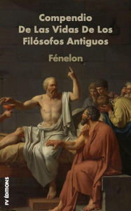 Title: Compendio de las vidas de los filósofos antiguos: Premium Ebook, Author: Fénelon