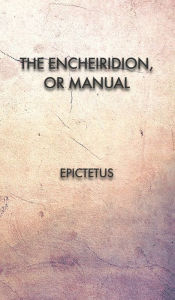 Title: The Encheiridion, or Manual, Author: Epictetus
