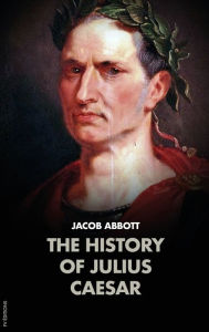 Title: The History of Julius Caesar, Author: Jacob Abbott
