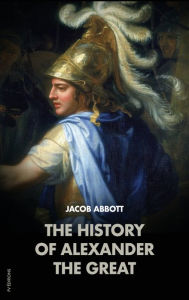 Title: The History of Alexander the Great: Makers of History, Author: Jacob Abbott