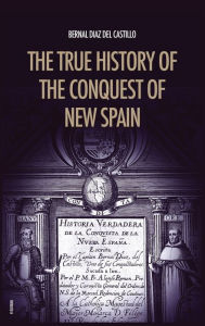 Title: The True History of the Conquest of New Spain: The Memoirs of the Conquistador Bernal Diaz del Castillo, Unabridged Edition Vol.1-2, Author: Bernal Diaz del Castillo