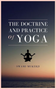 Title: The doctrine and practice of Yoga, Author: Swami Mukerji