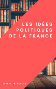 Title: Les idées politiques de la France, Author: Albert Thibaudet