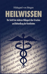 Title: Heilwissen: Die Schrift der Aebtissin Hildegard ï¿½ber Ursachen und Behandlung der Krankheiten (groï¿½druck), Author: Hildegard Von Bingen