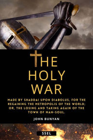 Title: The Holy War (Annotated): Made by Shaddai upon Diabolus, for the Regaining the Metropolis of the World; or, the losing and taking again of the Town of Man-soul., Author: John Bunyan