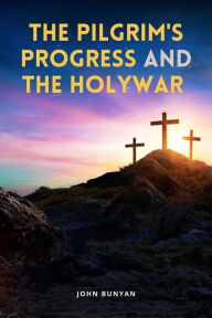 Title: The Pilgrim's Progress and The Holy War: With a Memoir on John Bunyan by Rev. G. Cheever, Author: John Bunyan