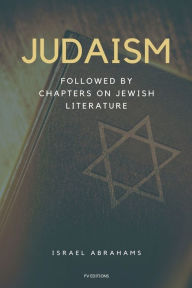 Title: Judaism: Followed by Chapters on Jewish Literature - Easy to Read Layout, Author: Israel Abrahams
