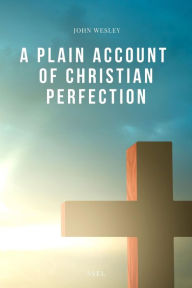 Title: A Plain Account of Christian Perfection: Easy-to-Read Layout, Author: John Wesley