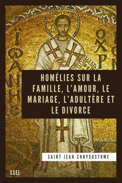 Homélies sur la Famille, l'Amour, le Mariage, l'Adultère et le Divorce: Édition entièrement revue et corrigée