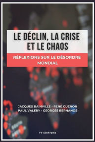 Title: Le dï¿½clin, la crise et le chaos: Rï¿½flexions sur le dï¿½sordre mondial, Author: Jacques Bainville
