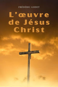 Title: L'ouvre de Jésus-Christ: Format pour une lecture confortable, Author: Frédéric Godet